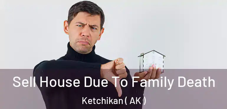  Sell House Due To Family Death Ketchikan ( AK )