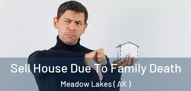  Sell House Due To Family Death Meadow Lakes ( AK )
