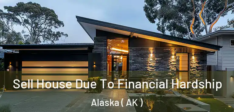 Sell House Due To Financial Hardship Alaska ( AK )