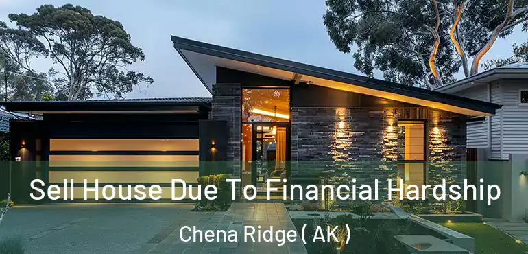  Sell House Due To Financial Hardship Chena Ridge ( AK )