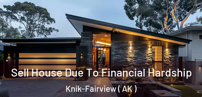  Sell House Due To Financial Hardship Knik-Fairview ( AK )
