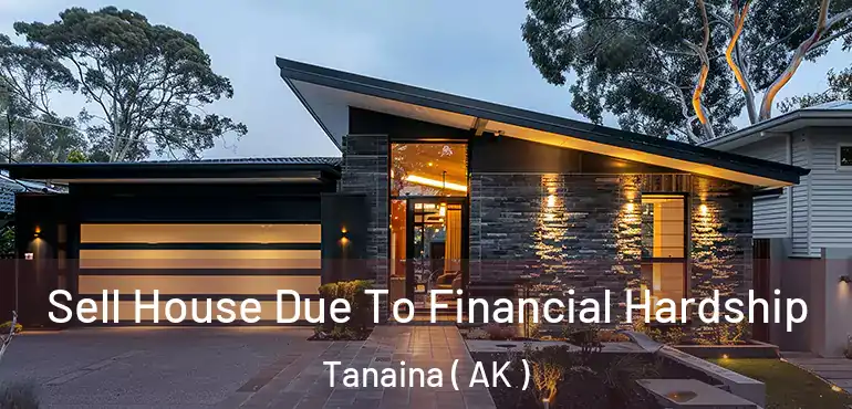  Sell House Due To Financial Hardship Tanaina ( AK )