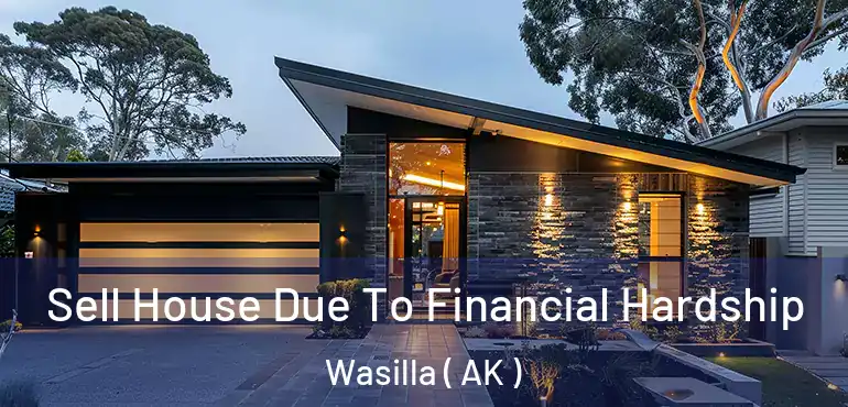  Sell House Due To Financial Hardship Wasilla ( AK )