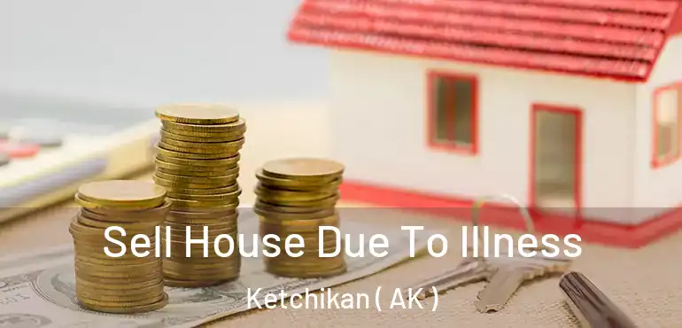  Sell House Due To Illness Ketchikan ( AK )