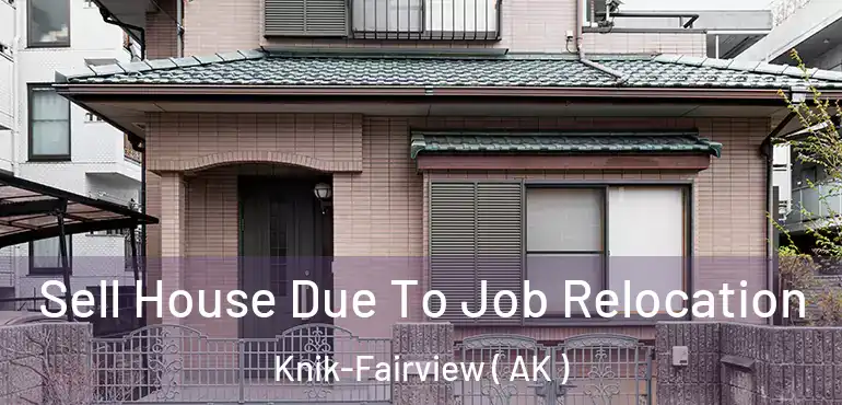  Sell House Due To Job Relocation Knik-Fairview ( AK )