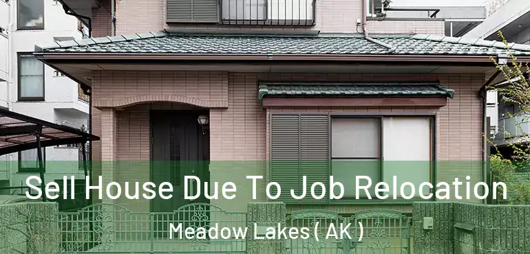  Sell House Due To Job Relocation Meadow Lakes ( AK )