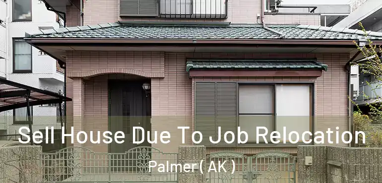  Sell House Due To Job Relocation Palmer ( AK )