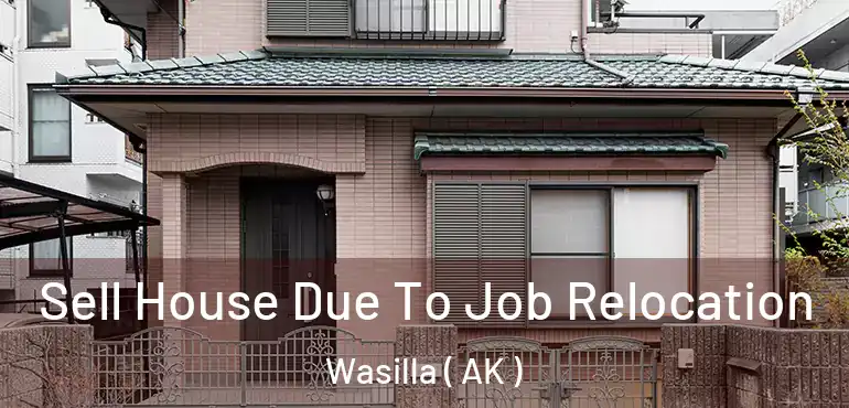  Sell House Due To Job Relocation Wasilla ( AK )