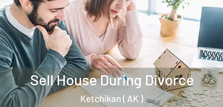  Sell House During Divorce Ketchikan ( AK )