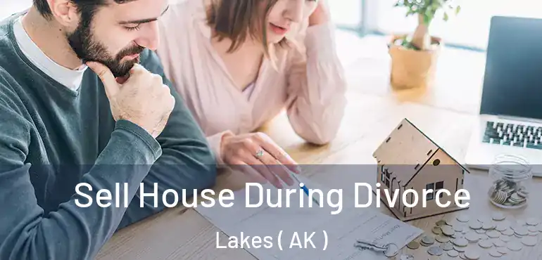  Sell House During Divorce Lakes ( AK )