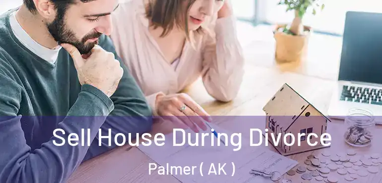  Sell House During Divorce Palmer ( AK )