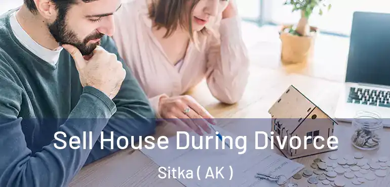  Sell House During Divorce Sitka ( AK )