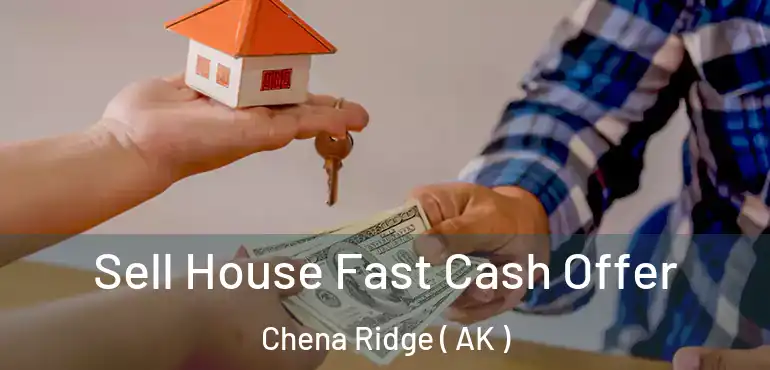  Sell House Fast Cash Offer Chena Ridge ( AK )