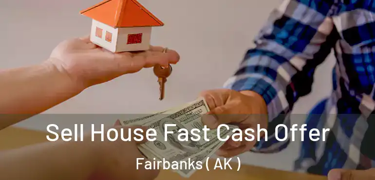  Sell House Fast Cash Offer Fairbanks ( AK )