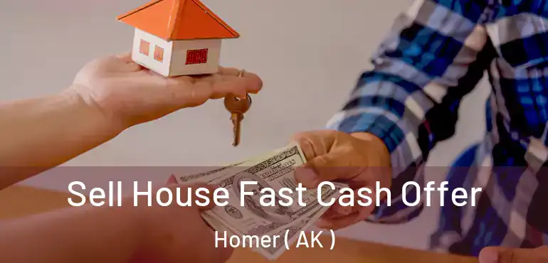  Sell House Fast Cash Offer Homer ( AK )
