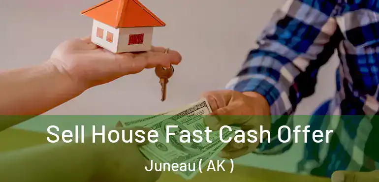  Sell House Fast Cash Offer Juneau ( AK )