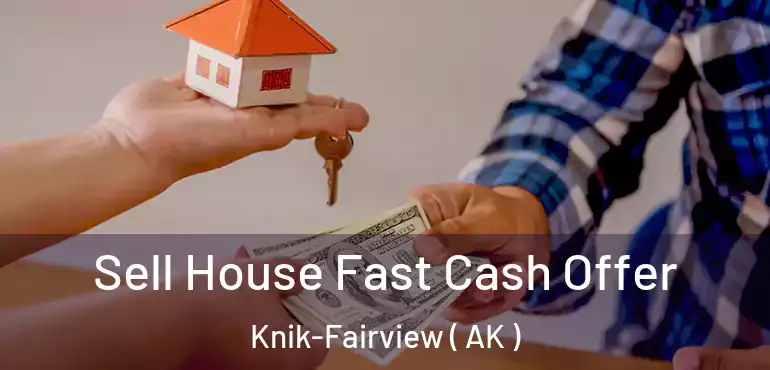  Sell House Fast Cash Offer Knik-Fairview ( AK )