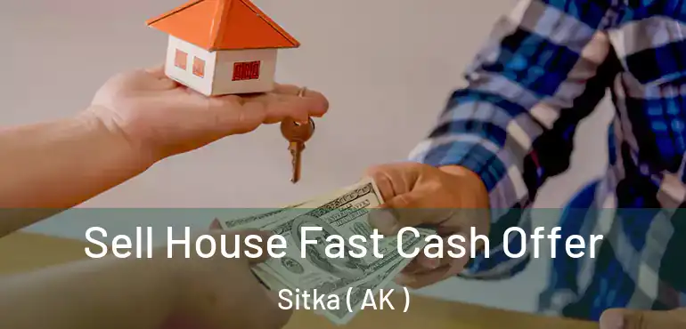  Sell House Fast Cash Offer Sitka ( AK )