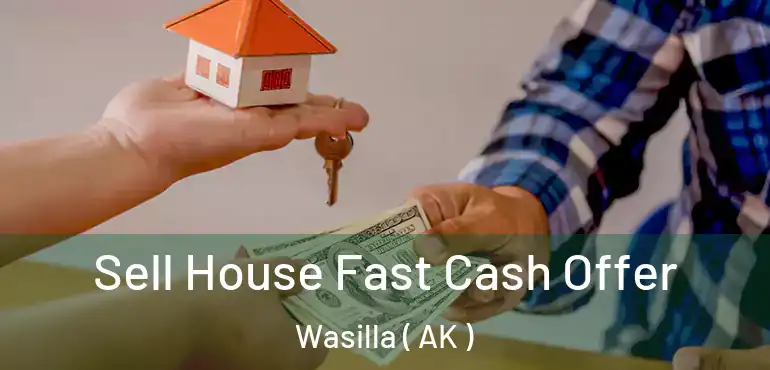  Sell House Fast Cash Offer Wasilla ( AK )