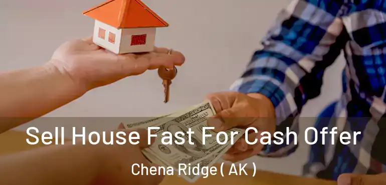  Sell House Fast For Cash Offer Chena Ridge ( AK )