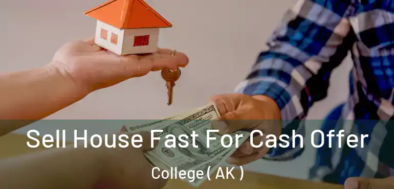  Sell House Fast For Cash Offer College ( AK )