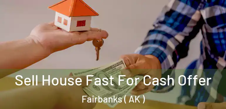  Sell House Fast For Cash Offer Fairbanks ( AK )