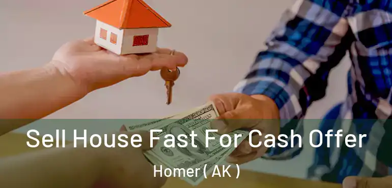  Sell House Fast For Cash Offer Homer ( AK )