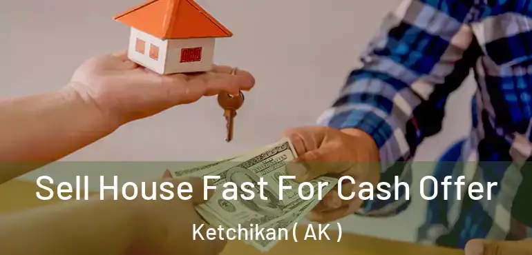  Sell House Fast For Cash Offer Ketchikan ( AK )