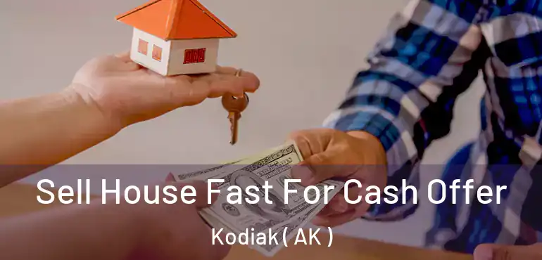  Sell House Fast For Cash Offer Kodiak ( AK )