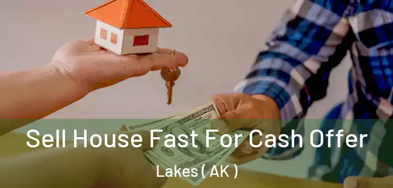  Sell House Fast For Cash Offer Lakes ( AK )