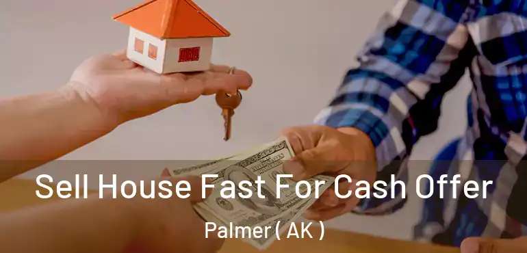  Sell House Fast For Cash Offer Palmer ( AK )