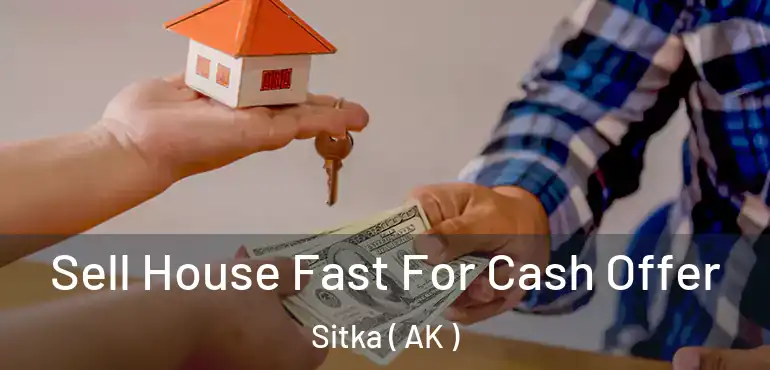  Sell House Fast For Cash Offer Sitka ( AK )