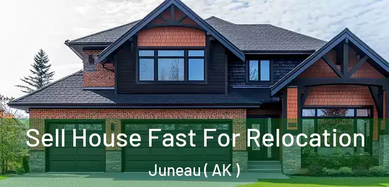  Sell House Fast For Relocation Juneau ( AK )