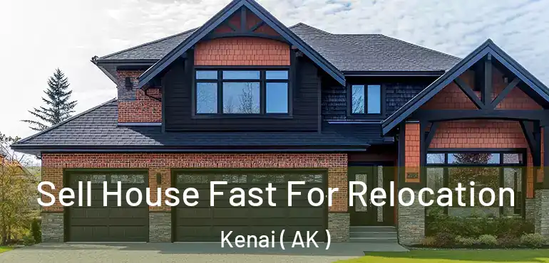  Sell House Fast For Relocation Kenai ( AK )