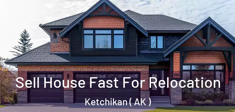  Sell House Fast For Relocation Ketchikan ( AK )