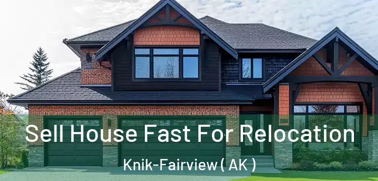  Sell House Fast For Relocation Knik-Fairview ( AK )
