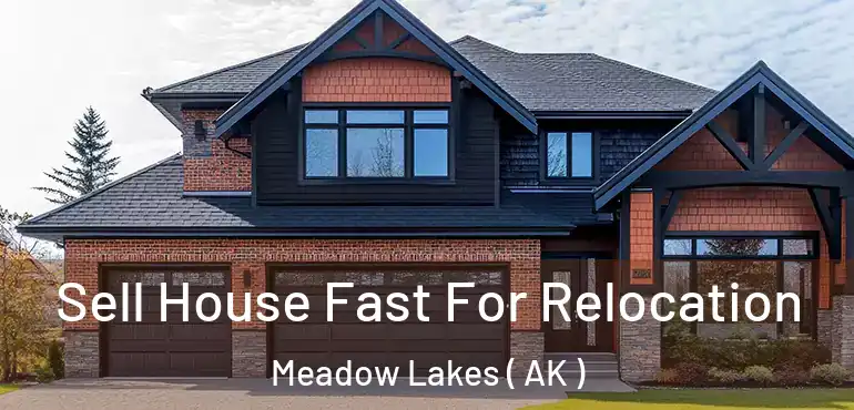  Sell House Fast For Relocation Meadow Lakes ( AK )