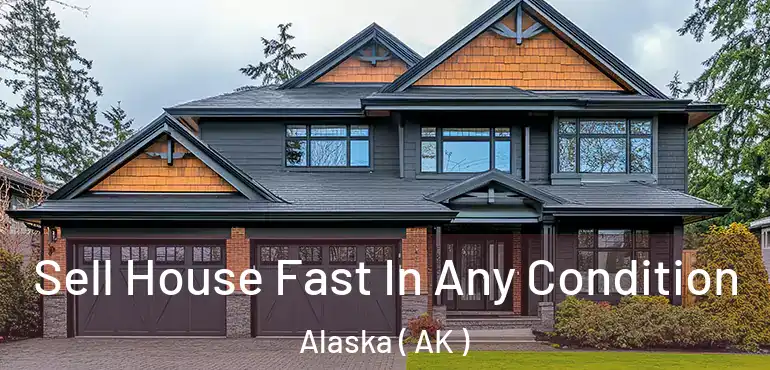  Sell House Fast In Any Condition Alaska ( AK )
