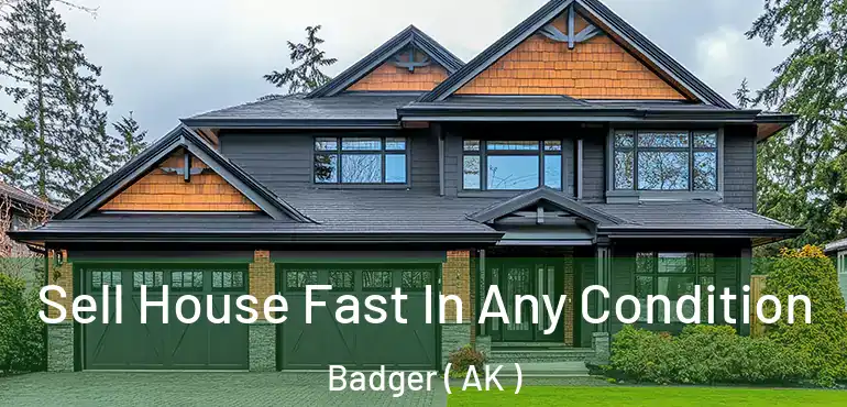  Sell House Fast In Any Condition Badger ( AK )