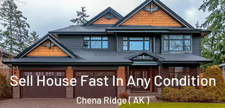  Sell House Fast In Any Condition Chena Ridge ( AK )