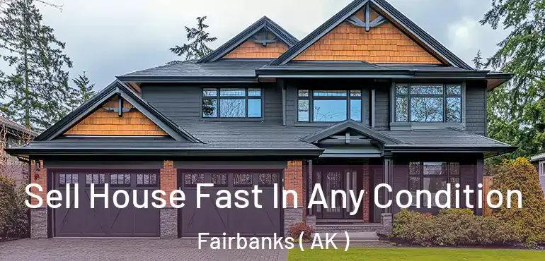  Sell House Fast In Any Condition Fairbanks ( AK )