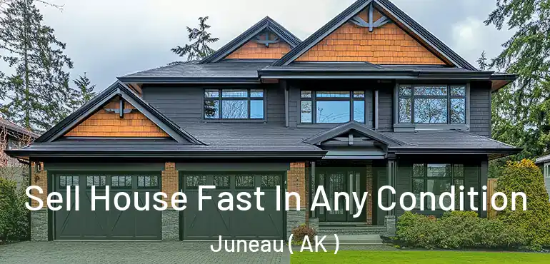  Sell House Fast In Any Condition Juneau ( AK )