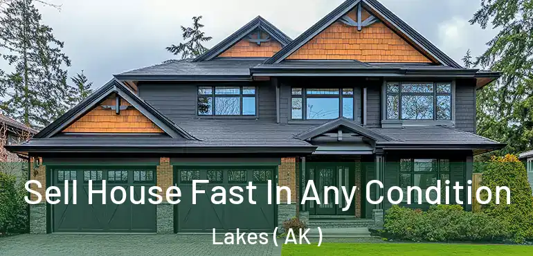  Sell House Fast In Any Condition Lakes ( AK )