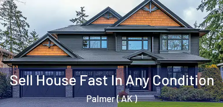  Sell House Fast In Any Condition Palmer ( AK )