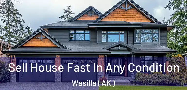  Sell House Fast In Any Condition Wasilla ( AK )