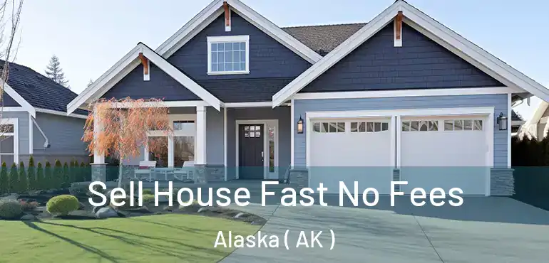  Sell House Fast No Fees Alaska ( AK )