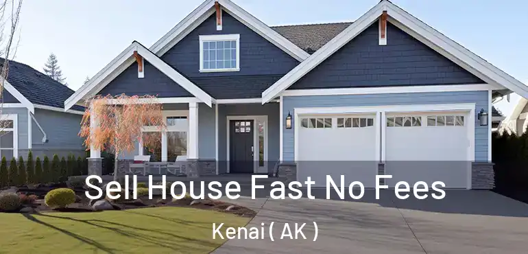  Sell House Fast No Fees Kenai ( AK )
