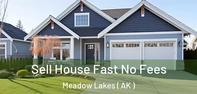  Sell House Fast No Fees Meadow Lakes ( AK )