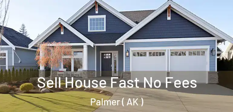  Sell House Fast No Fees Palmer ( AK )