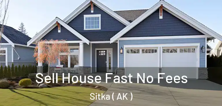  Sell House Fast No Fees Sitka ( AK )